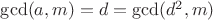 $\gcd(a,m)=d=\gcd(d^2,m)$