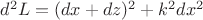 $d^2 L=(dx+dz)^2+k^2dx^2$ $d^2 L=(dx+dz)^2+k^2dx^2$
