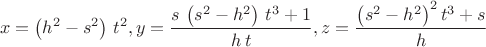 $$x=\left( {h}^{2}-{s}^{2}\right) \,{t}^{2},y=\frac{s\,\left( {s}^{2}-{h}^{2}\right) \,{t}^{3}+1}{h\,t},z=\frac{{\left( {s}^{2}-{h}^{2}\right) }^{2}\,{t}^{3}+s}{h}$