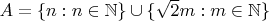 $A=\{n:n\in\mathbb N\}\cup \{\sqrt{2}m:m\in\mathbb N\}$