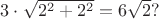 $3 \cdot \sqrt {2^2+2^2}=6 \sqrt 2?$