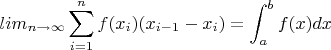 $$lim_{n \to \infty}\sum_{i=1}^{n} f(x_i)(x_{i-1}-x_i) = \int_a^b f(x) dx$$