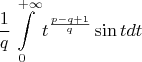 \[
\frac{1}
{q}\int\limits_0^{ + \infty } {t^{\frac{{p - q + 1}}
{q}} \sin tdt} 
\]