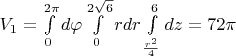 $V_{1} = \int\limits_{0}^{2\pi} d \varphi \int\limits_{0}^{2\sqrt{6}} r dr \int\limits_{\frac{r^2}{4}}^{6} dz = 72 \pi$
