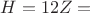 $H=12Z=$