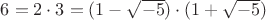 $6=2\cdot3=(1-\sqrt {-5})\cdot(1+\sqrt {-5})$