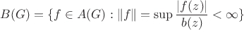 $B(G)=\{f\in A(G):\|f\|=\sup\dfrac{|f(z)|}{b(z)}<\infty\}$ $B(G)=\{f\in A(G):\|f\|=\sup\dfrac{|f(z)|}{b(z)}<\infty\}$