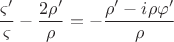 $$\frac{{\varsigma '}}{\varsigma } - \frac{{2\rho '}}{\rho } =  - \frac{{\rho ' - i\rho \varphi '}}{\rho }$$