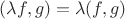 $(\lambda f, g) = \lambda (f, g)$
