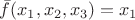 $\bar{f}(x_1,x_2,x_3)=x_1$