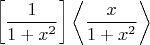 $$\left[\frac1{1+x^2}\right]\left<\frac{x}{1+x^2}\right>$$