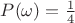 $P(\omega)=\frac{1}{4}$ $P(\omega)=\frac{1}{4}$