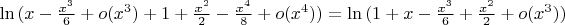 $\ln { (x-\frac { { x }^{ 3 } }{ 6 } +o({ x }^{ 3 })+1+\frac { { x }^{ 2 } }{ 2 } -\frac { { x }^{ 4 } }{ 8 } +o({ x }^{ 4 })) } =\ln { (1+x-\frac { { x }^{ 3 } }{ 6 } +\frac { { x }^{ 2 } }{ 2 } +o({ x }^{ 3 })) } $