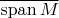 $\overline{\mathrm{span\,}M}$