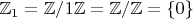 $\mathbb Z_1=\mathbb Z/1\mathbb Z=\mathbb Z/\mathbb Z=\{0\}$