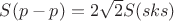 $S(p-p)=2\sqrt{2}S(sks)$