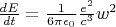 $\frac {dE} {dt} = \frac {1} {6 \pi \epsilon_0} \frac {e^2} {c^3} w^2$