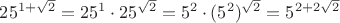$25^{1+\sqrt2}=25^{1}\cdot25^{\sqrt2}=5^{2}\cdot(5^{2})^{\sqrt2}=5^{2+2\sqrt2}$