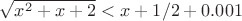 $\sqrt{x^2+x+2} < x+1/2+0.001$