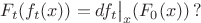$$
F_t(f_t(x)) = df_t\big|_x(F_0(x))\,?
$$