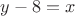 $y-8=x$