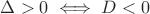 $\Delta >0\iff D<0$