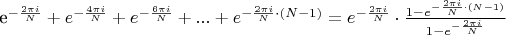 e^{- \frac {2 \pi i} N} + e^{- \frac {4 \pi i } N}+ e^{- \frac {6 \pi i } N}+...+e^{- \frac {2 \pi i } N \cdot (N-1)}=e^{- \frac {2 \pi i} N}\cdot{1-e^{- \frac {2\pi i}N\cdot(N-1)}\over1-e^{- \frac {2 \pi i} N}}$