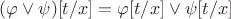 $(\varphi\vee\psi)[t/x]=\varphi[t/x]\vee\psi[t/x]$
