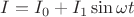 $I=I_0 + I_1 \sin \omega t$