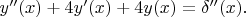 $y''(x)+4 y'(x)+4y(x)=\delta''(x).$