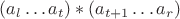 $(a_l\ldots a_t) * (a_{t+1}\dots a_r)$ $(a_l\ldots a_t) * (a_{t+1}\dots a_r)$