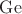 $\operatorname{Ge}$