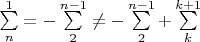 $\sum\limits_{n}^{1}=-\sum\limits_{2}^{n-1}\ne -\sum\limits_{2}^{n-1}+\sum\limits_{k}^{k+1} $