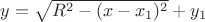 $y=\sqrt{R^2-(x-x_1)^2}+y_1$