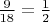 $\frac{9}{18} = \frac{1}{2}$