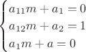 $\begin{cases}a_{11}m+a_1 = 0\\a_{12}m+a_2=1\\a_1m+a=0\end{cases}$