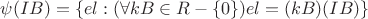 $\psi(IB)=\left\{el:(\forall kB\in\mathBB{R}-\left\{0\right\})el=(kB)(IB) \right\}$