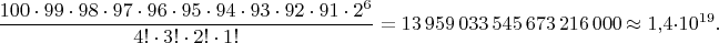 $$\frac{100\cdot 99\cdot 98\cdot 97\cdot 96\cdot 95\cdot 94\cdot 93\cdot 92\cdot 91\cdot 2^6}{4!\cdot 3!\cdot 2!\cdot 1!}=13\,959\,033\,545\,673\,216\,000\approx 1{,}4\cdot 10^{19}.$$