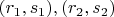 $(r_1, s_1), (r_2, s_2)$
