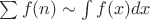 $\sum f(n) \sim \int f(x)dx$ $\sum f(n) \sim \int f(x)dx$