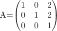 A=\begin{pmatrix}1&0&2\\0&1&2\\0&0&1\end{pmatrix}