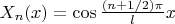 $X_n(x)=\cos\frac{(n+1/2)\pi}l x$