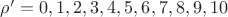 $\rho'=0,1,2,3,4,5,6,7,8,9,10$