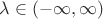 $\lambda\in(-\infty,\infty)$