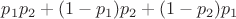 $p_1p_2+(1-p_1)p_2+(1-p_2)p_1$