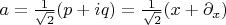 $a=\frac{1}{\sqrt{2}}(p+iq)= \frac{1}{\sqrt{2}} (x+\partial_x)$