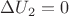$\Delta U_2=0$