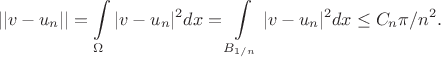 $$
   || v - u_n || = \int\limits_{\Omega} | v - u_n |^2 dx = \int\limits_{ B_{1/n}} | v - u_n |^2 dx \le C_n \pi / n^2.
$$