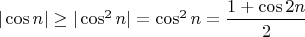 $|\cos n| \geq  |\cos^2{n}|=\cos^2{n}=\dfrac{1+\cos{2n}}{2}$