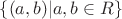 $\{(a, b) | a, b \in R\}$